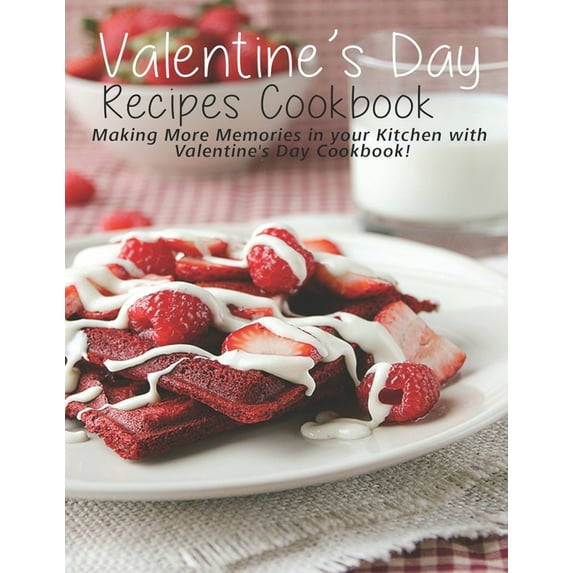 Valentine's Day Recipes Cookbook: Making More Memories in your Kitchen with Valentine'Day Cookbook, (Paperback)