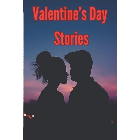 Valentine's Day Stories: A Valentine's Day Gift Book For Women, Wife, Girlfriend. Unwritten Chapters, Be My Valentine, Celebrating the Day Of Love, Birthday, Anniversary (Paperback)