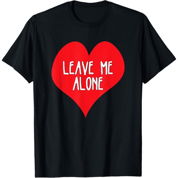 Valentines Day Leave Me Alone-Funny Singles Awareness Gift T-Shirt