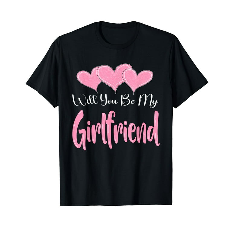 Will You Be My Girlfriend? T-Shirt Funny Girlfriend Shirt Will You Be My Girlfriend? T-Shirt Funny Girlfriend Shirt