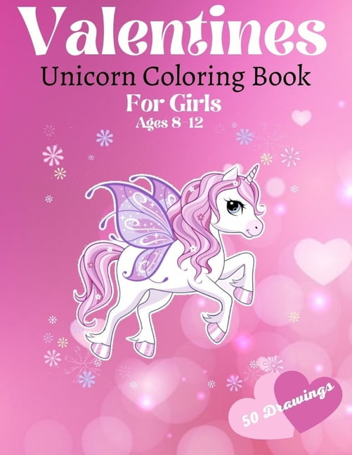 Valentines Unicorn Coloring Book For Girls Ages 8-12: 50 of Fun and ...