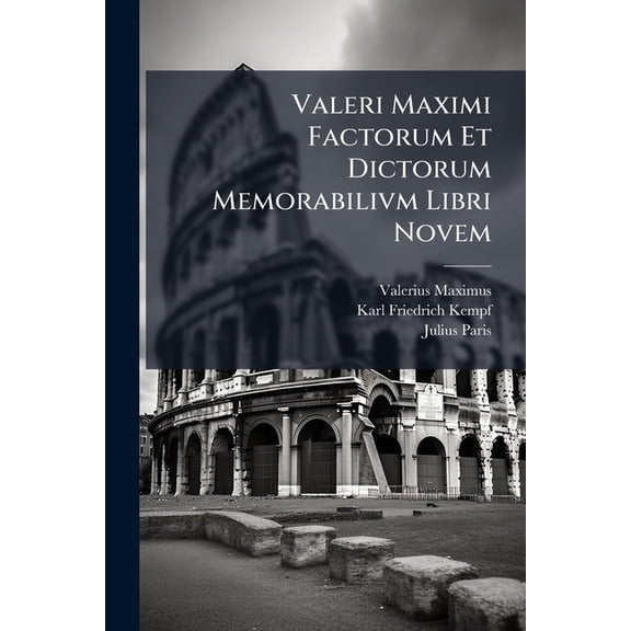 Valeri Maximi Factorum Et Dictorum Memorabilivm Libri Novem : Cum Incerti Auctoris Fragmento De Praenominibus (Paperback)