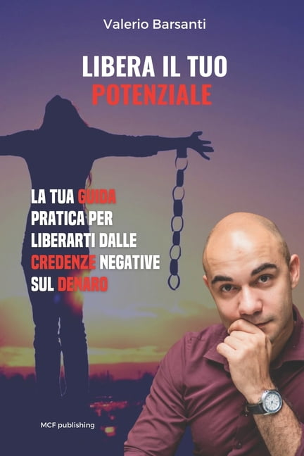 Valerio Barsanti Libera Il Tuo Potenziale: Guida pratica per liberarsi definitivamente dalle credenze limitanti sul denaro, Book 1, (Paperback)
