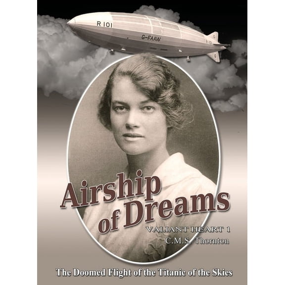 Valiant Heart Airship of Dreams: The Doomed Flight of the Titanic of the Skies, Book 1, (Hardcover)