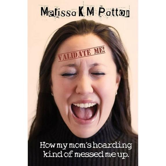 Validate Me! (How my mom's hoarding kind of messed me up.), (Paperback)