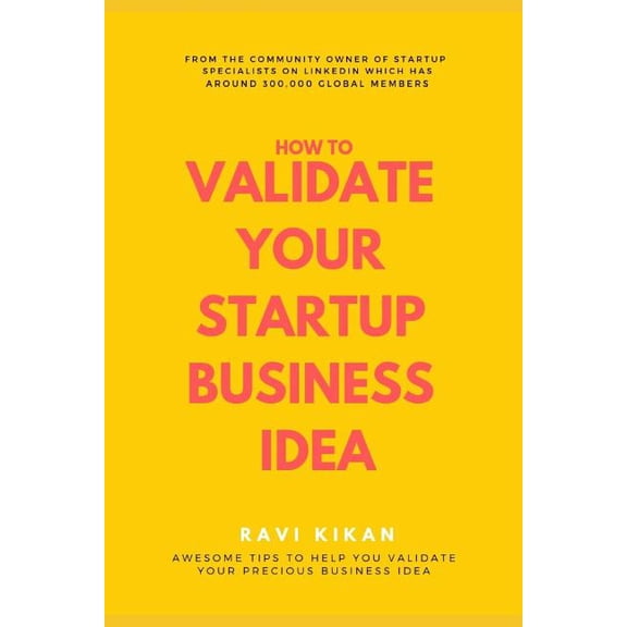 How to Validate Your Startup Business Idea: Simple Self Help Tips That Can Help Startups, Entrepreneurs & Small Business