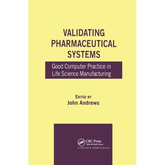 Validating Pharmaceutical Systems: Good Computer Practice in Life Science Manufacturing, (Paperback)