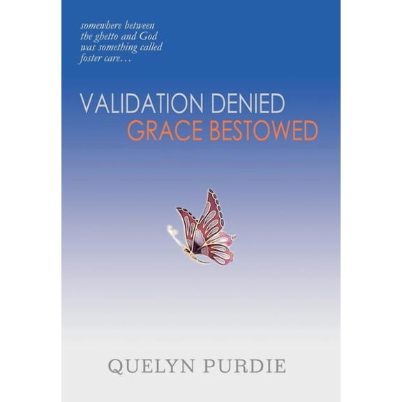 Validation Denied Grace Bestowed: somewhere between the ghetto and God was something called foster care... (Hardcover)