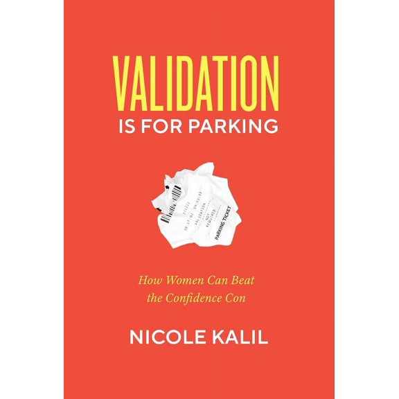 Validation Is For Parking: How Women Can Beat the Confidence Con, (Hardcover)