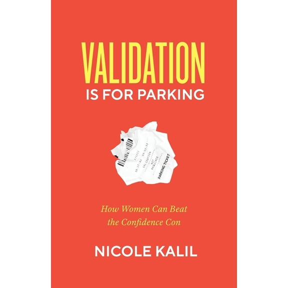 Validation Is For Parking: How Women Can Beat the Confidence Con, (Paperback)