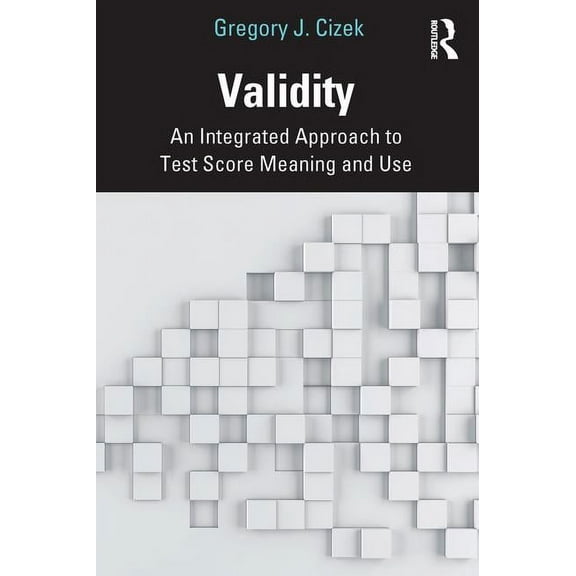 Validity: An Integrated Approach to Test Score Meaning and Use, (Paperback)