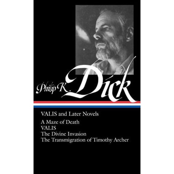 Philip K. Dick: VALIS and Later Novels (LOA #193): A Maze of Death /VALIS / The Divine Invasion / The Transmigration of Timothy  Archer