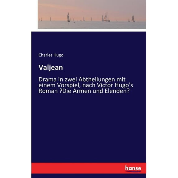 Valjean: Drama in zwei Abtheilungen mit einem Vorspiel, nach Victor Hugo's Roman "Die Armen und Elenden", (Paperback)