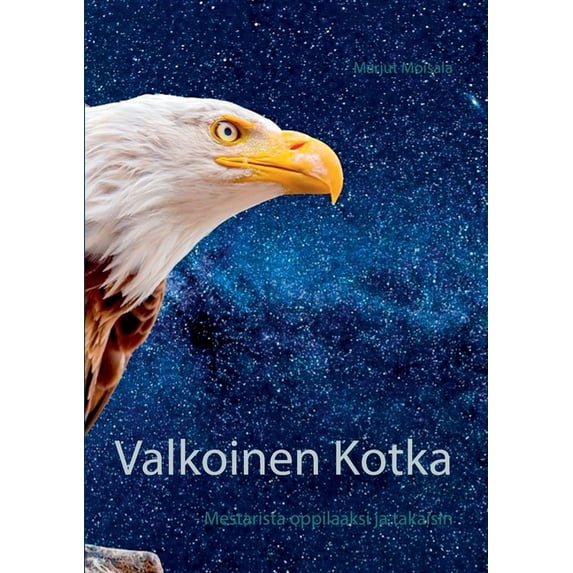Valkoinen Kotka: - Mestarista oppilaaksi ja takaisin, (Paperback)