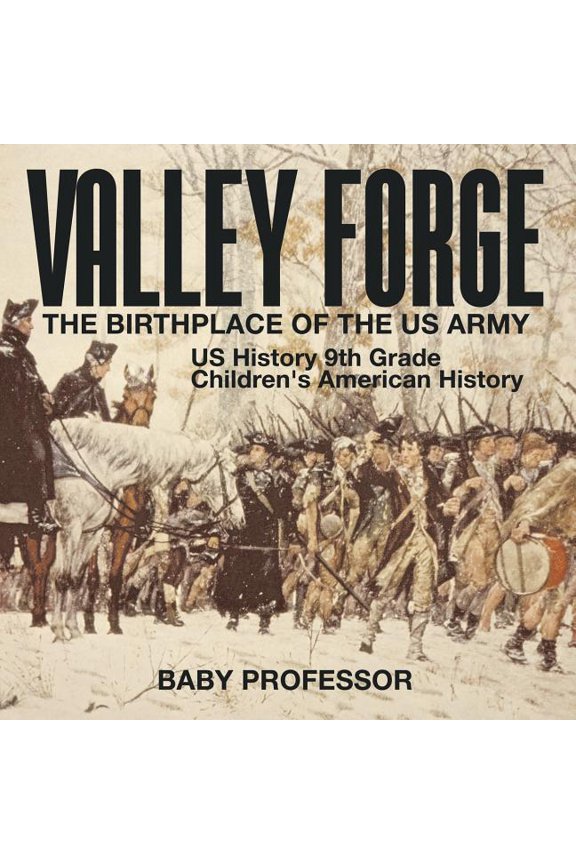 Valley Forge: The Birthplace of the US Army - US History 9th Grade Children's American History, (Paperback)
