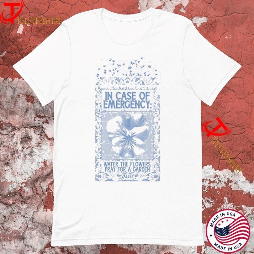 Valley In Case Of Emergency Water The Flowers Pray For A Garden T