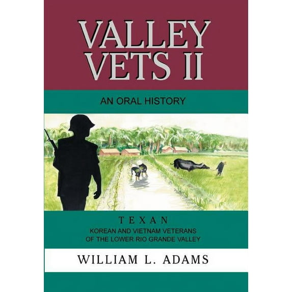Valley Vets II An Oral History:Texan Korean and Vietnam Veterans of the Lower Rio Grande Valley
