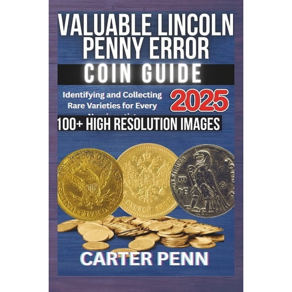 Valuable Error Coin Guide Valuable Lincoln Penny Error Coin Guide: Identifying and Collecting Rare Varieties for Every Numismatist, Book 2, (Paperback)