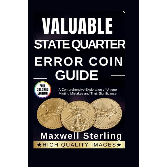 Valuable State Quarter Error Coin Guide: A Comprehensive Exploration of Unique Minting Mistakes and Their Significance, (Paperback)