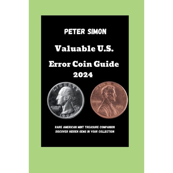 Valuable U.S. Error Coin Guide 2024: Rare American Mint Treasure Companion Discover Hidden Gems in Your Collection, (Paperback)