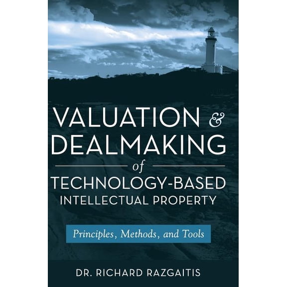 Valuation and Dealmaking of Technology-Based Intellectual Property: Principles, Methods and Tools, (Hardcover)