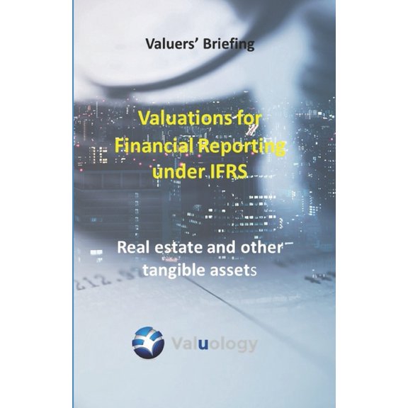 Valuations for Financial Reporting under IFRS: Real Estate and Other Tangible Assets