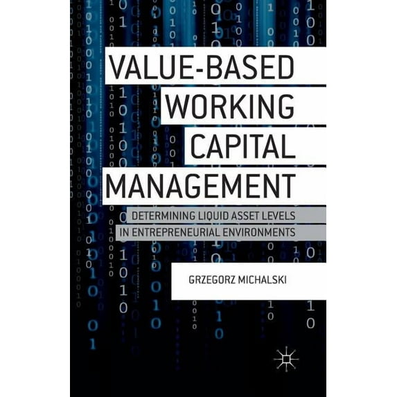 Value-Based Working Capital Management: Determining Liquid Asset Levels in Entrepreneurial Environments, (Paperback)