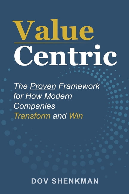 Value Centric: The Proven Framework for How Modern Companies Transform and Win, (Paperback)