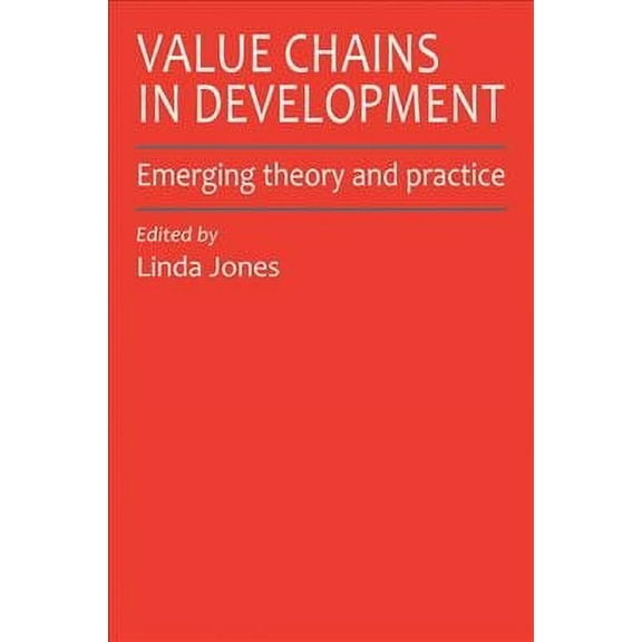 Value Chains in Development: Emerging Theory and Practice (Paperback)