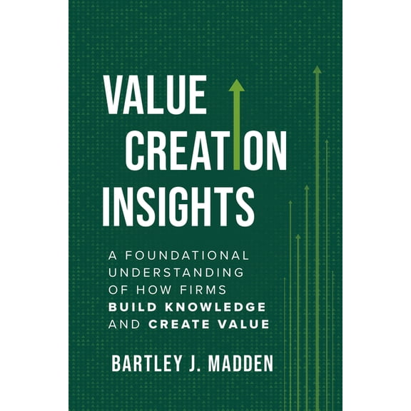 Value Creation Insights: A Foundational Understanding of How Firms Build Knowledge and Create Value, (Hardcover)