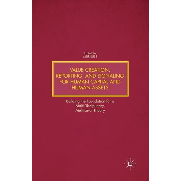 Value Creation, Reporting, and Signaling for Human Capital and Human Assets: Building the Foundation for a Multi-Discipl, (Paperback)