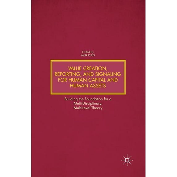 Value Creation, Reporting, and Signaling for Human Capital and Human Assets: Building the Foundation for a Multi-Discipl, (Paperback)