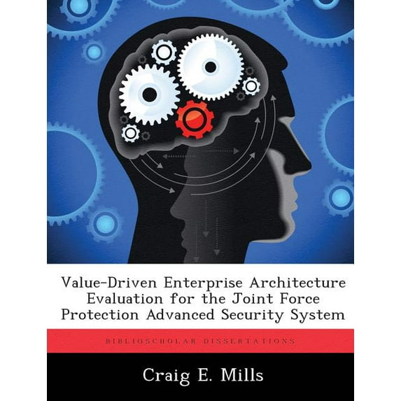 Value-Driven Enterprise Architecture Evaluation for the Joint Force Protection Advanced Security System (Paperback)