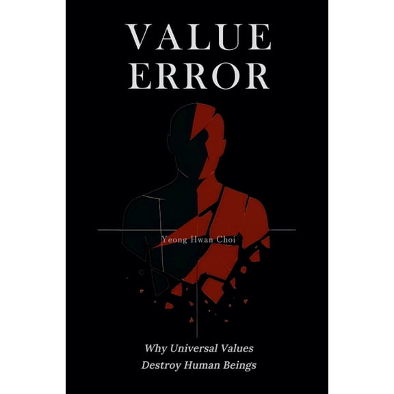 Value Error: Why Universal Values Destroy Human Beings, (Paperback)