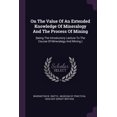 thumbnail image 1 of On The Value Of An Extended Knowledge Of Mineralogy And The Process Of Mining : (being The Introductory Lecture To The Course Of Mineralogy And Mining.) (Paperback), 1 of 1