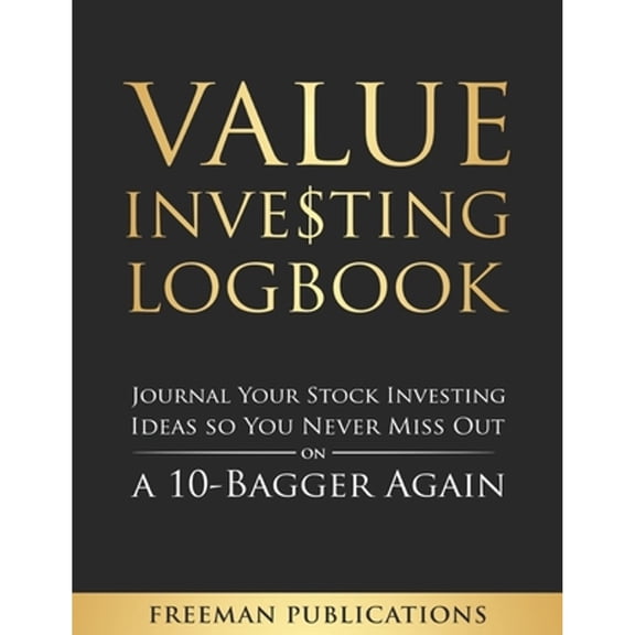 Value Investing Logbook: Journal Your Stock Investing Ideas so You Never Miss Out on a 10-Bagger (Paperback) by Freeman Publications