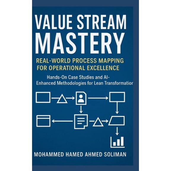 Lean Foundations & Advanced AI Appli Value Stream Mastery: Real-World Process Mapping for Operational Excellence, (Paperback)