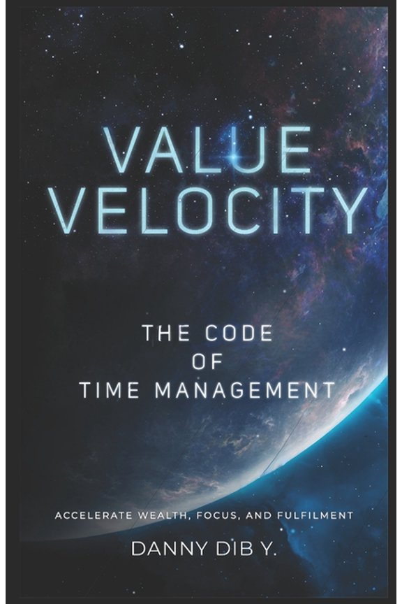 Value Velocity: The Code Of Time Management: Accelerate Wealth, Focus, and Fulfilment, (Paperback)