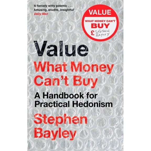 Value : What Money Cant Buy: A Handbook for Practical Hedonism (Paperback)
