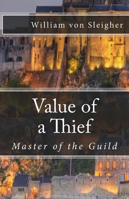 Value of a Thief: Master of the Guild Paperback 1490549900 9781490549903 William von Sleigher