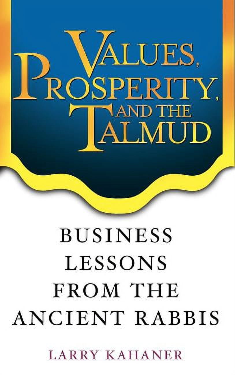 Talmud Values Values, Prosperity, and the Talmud: Business Lessons from the Ancient ...