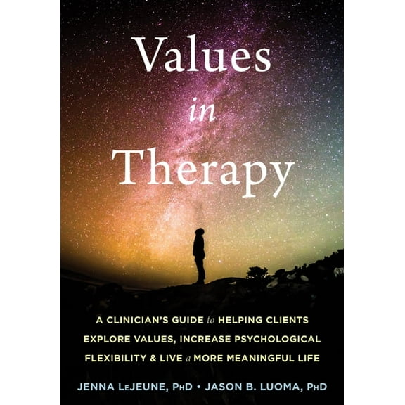 Values in Therapy: A Clinician's Guide to Helping Clients Explore Values, Increase Psychological Flexibility, and Live a, (Paperback)