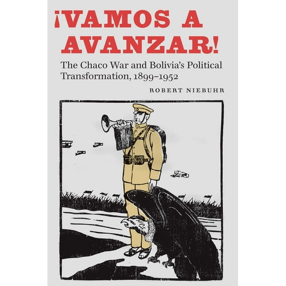 ¡Vamos a Avanzar!: The Chaco War and Bolivia's Political Transformation, 1899-1952, (Hardcover)