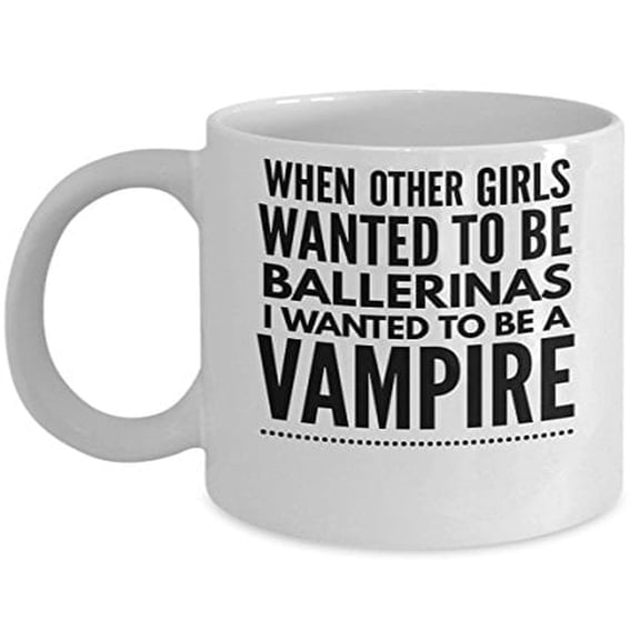 Vampire 11 oz Coffee Mug - When Other Girls Wanted To Be Ballerinas White Ceramic Gift