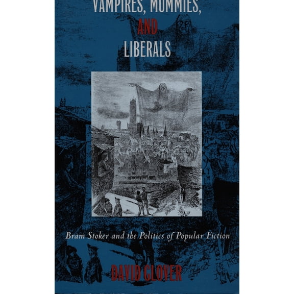 Vampires, Mummies and Liberals: Bram Stoker and the Politics of Popular Fiction, (Hardcover)