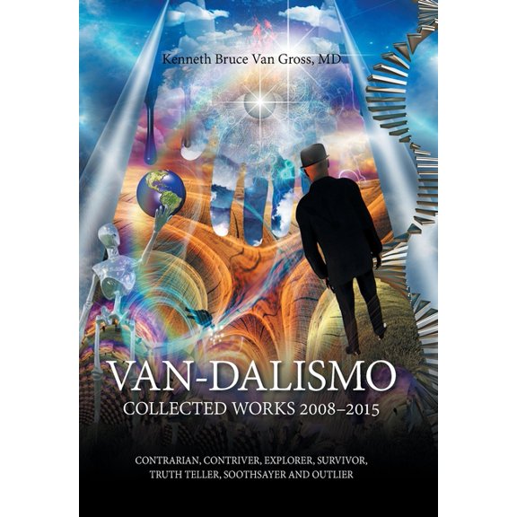 Van-Dalismo: Collected Works 2008-2015 of Van Gross, Md-Contrarian, Contriver, Explorer, Survivor, Truth Teller, Soothsa, (Hardcover)