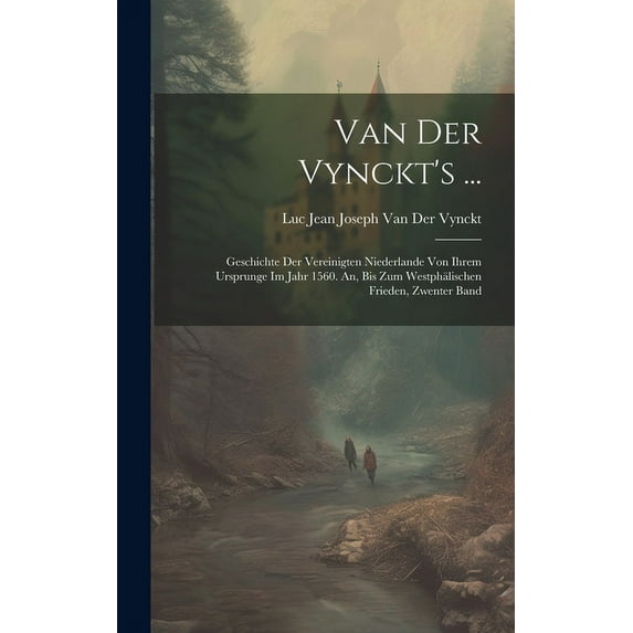 Van Der Vynckt's ... : Geschichte Der Vereinigten Niederlande Von Ihrem Ursprunge Im Jahr 1560. An, Bis Zum Westphälischen Frieden, Zwenter Band (Hardcover)
