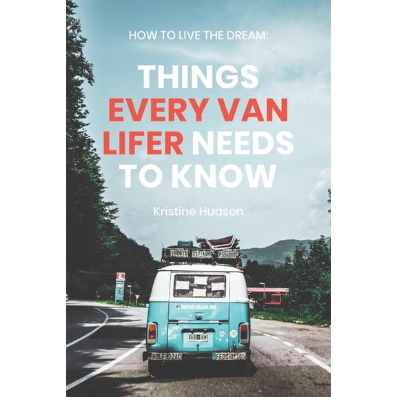 Van Life How to Live the Dream: Things Every Van Lifer Needs to Know, (Paperback)