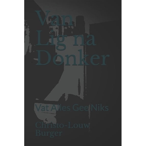 Van Lig na Donker: Vat Alles Gee Niks Afrikaans Edition Paperback 1707886997 9781707886999 Christo-Louw Burger