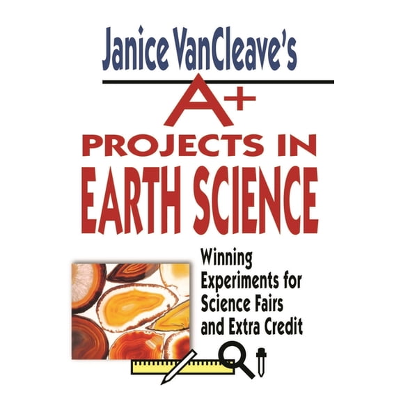VanCleave A+ Science Projects Janice Vancleave's A+ Projects in Earth Science: Winning Experiments for Science Fairs and Extra Credit, Book 1, (Paperback)